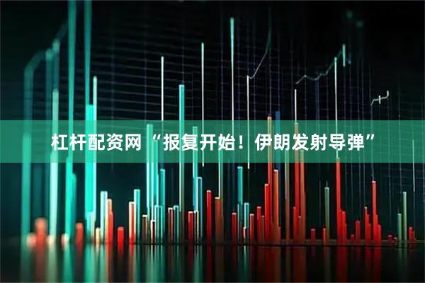 杠杆配资网 “报复开始！伊朗发射导弹”