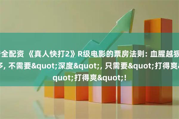 安全配资 《真人快打2》R级电影的票房法则: 血腥越狠, 观众越多, 不需要"深度", 只需要"打得爽"!