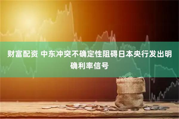 财富配资 中东冲突不确定性阻碍日本央行发出明确利率信号