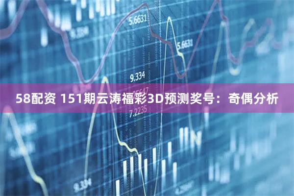 58配资 151期云涛福彩3D预测奖号：奇偶分析