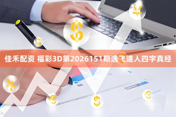 佳禾配资 福彩3D第2026151期逸飞道人四字真经