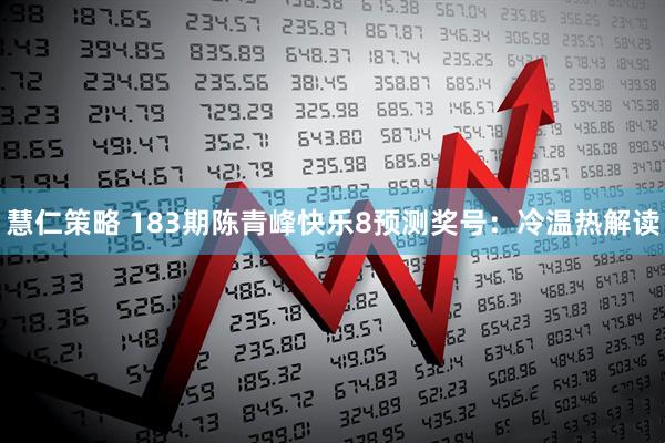 慧仁策略 183期陈青峰快乐8预测奖号：冷温热解读