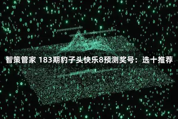 智策管家 183期豹子头快乐8预测奖号：选十推荐