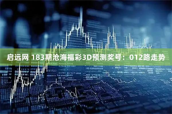 启远网 183期沧海福彩3D预测奖号：012路走势